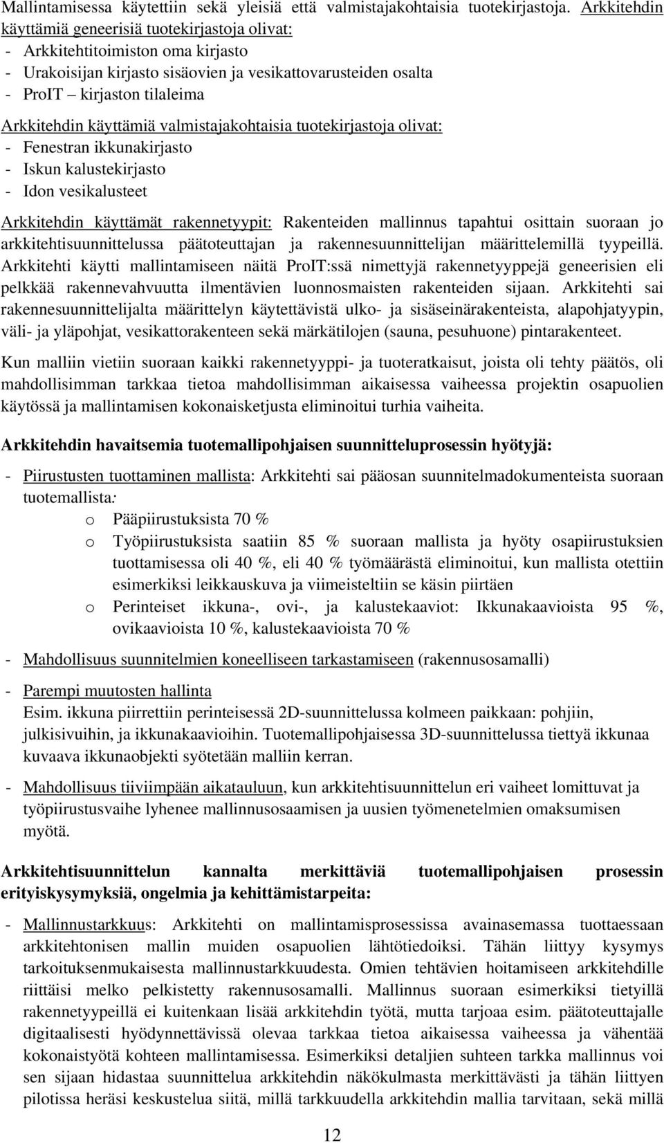 käyttämiä valmistajakohtaisia tuotekirjastoja olivat: - Fenestran ikkunakirjasto - Iskun kalustekirjasto - Idon vesikalusteet Arkkitehdin käyttämät rakennetyypit: Rakenteiden mallinnus tapahtui