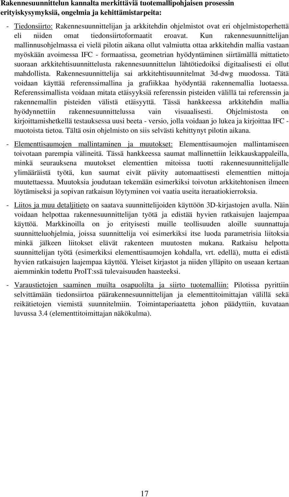 Kun rakennesuunnittelijan mallinnusohjelmassa ei vielä pilotin aikana ollut valmiutta ottaa arkkitehdin mallia vastaan myöskään avoimessa IFC - formaatissa, geometrian hyödyntäminen siirtämällä