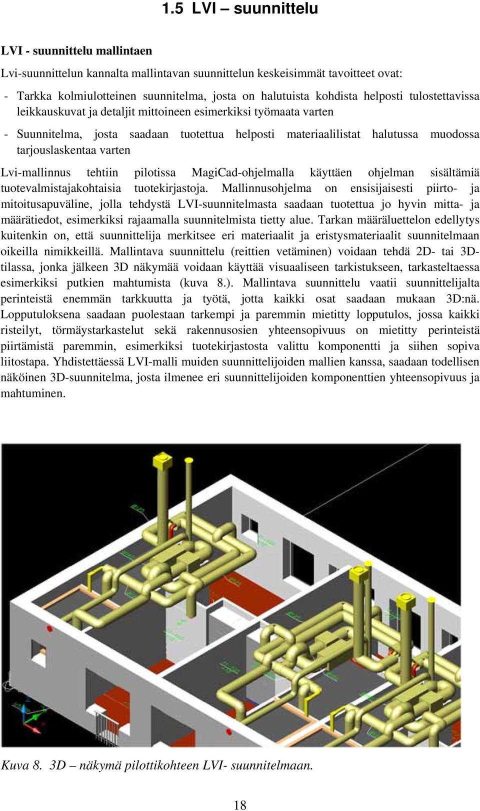 Lvi-mallinnus tehtiin pilotissa MagiCad-ohjelmalla käyttäen ohjelman sisältämiä tuotevalmistajakohtaisia tuotekirjastoja.