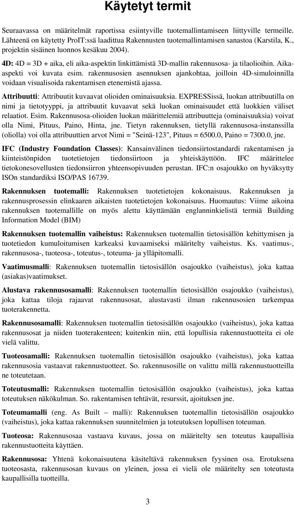 4D: 4D = 3D + aika, eli aika-aspektin linkittämistä 3D-mallin rakennusosa- ja tilaolioihin. Aikaaspekti voi kuvata esim.