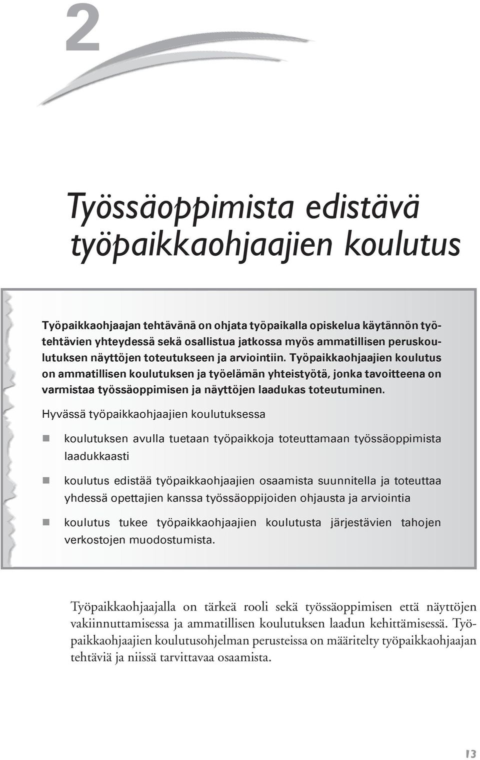 Työpaikkaohjaajien koulutus on ammatillisen koulutuksen ja työelämän yhteistyötä, jonka tavoitteena on varmistaa työssäoppimisen ja näyttöjen laadukas toteutuminen.