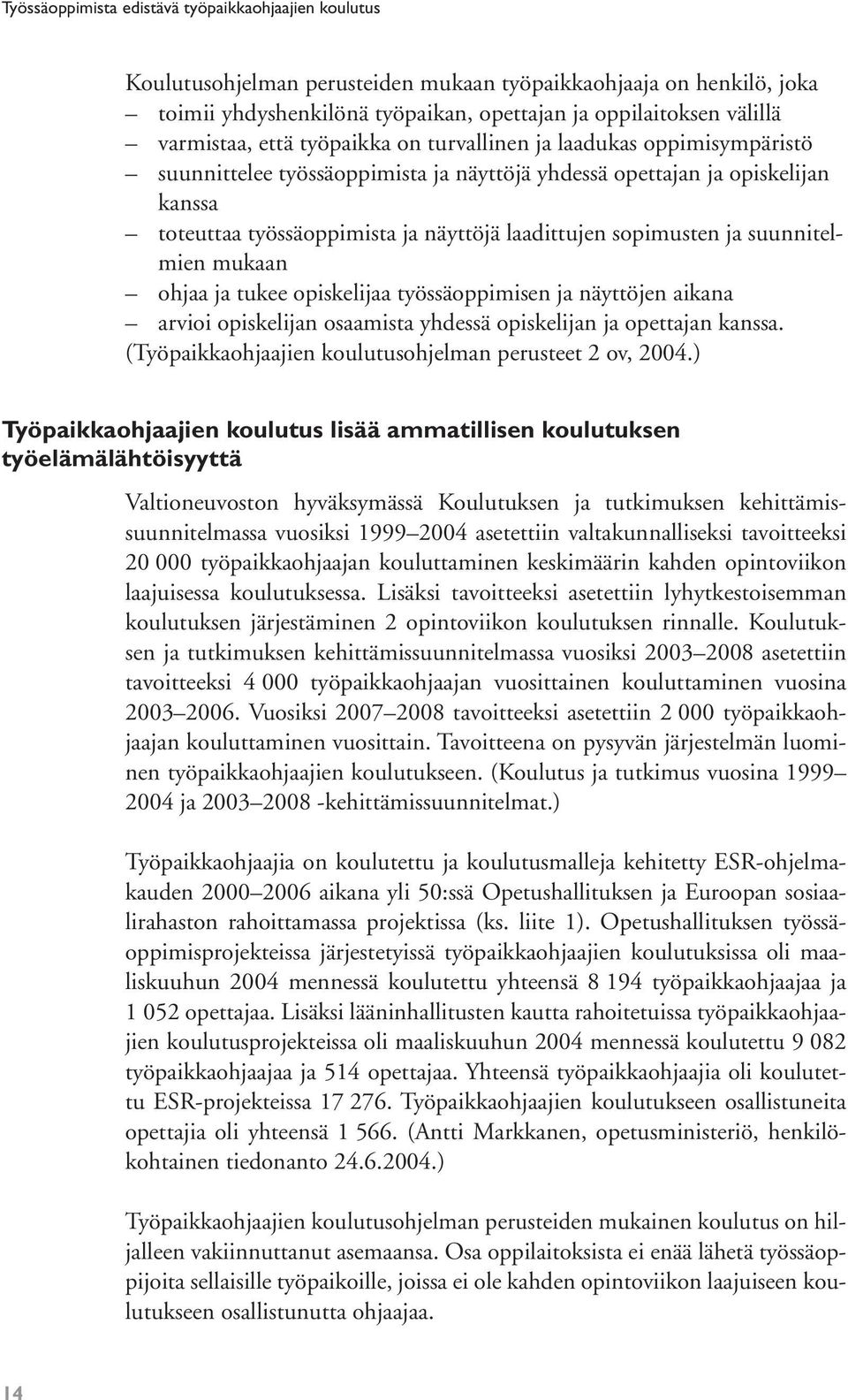 laadittujen sopimusten ja suunnitelmien mukaan ohjaa ja tukee opiskelijaa työssäoppimisen ja näyttöjen aikana arvioi opiskelijan osaamista yhdessä opiskelijan ja opettajan kanssa.