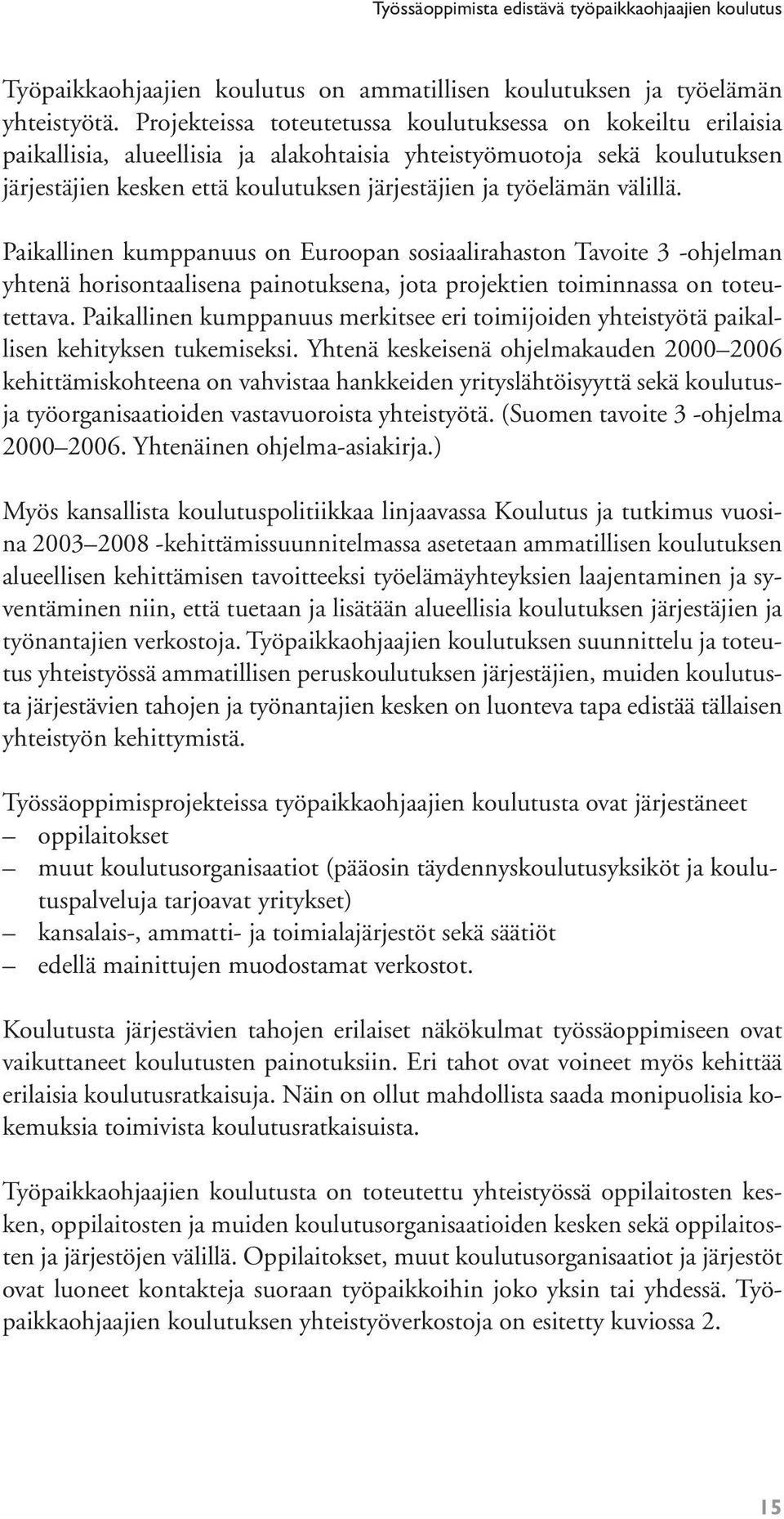 välillä. Paikallinen kumppanuus on Euroopan sosiaalirahaston Tavoite 3 -ohjelman yhtenä horisontaalisena painotuksena, jota projektien toiminnassa on toteutettava.