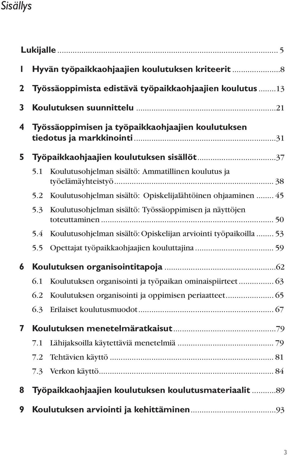 1 Koulutusohjelman sisältö: Ammatillinen koulutus ja työelämäyhteistyö... 38 5.2 Koulutusohjelman sisältö: Opiskelijalähtöinen ohjaaminen... 45 5.