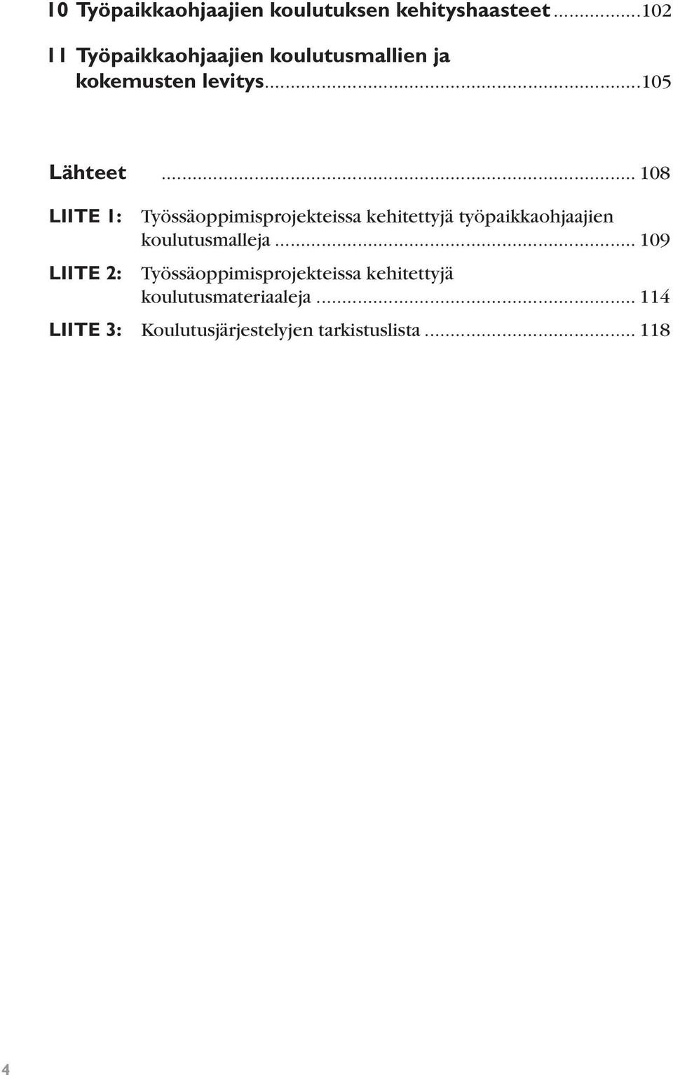 .. 108 LIITE 1: Työssäoppimisprojekteissa kehitettyjä työpaikkaohjaajien koulutusmalleja.