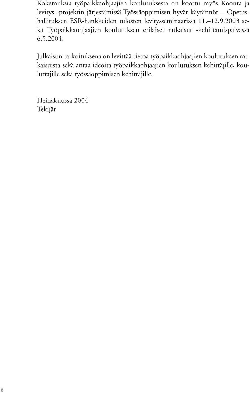 2003 sekä Työpaikkaohjaajien koulutuksen erilaiset ratkaisut -kehittämispäivässä 6.5.2004.