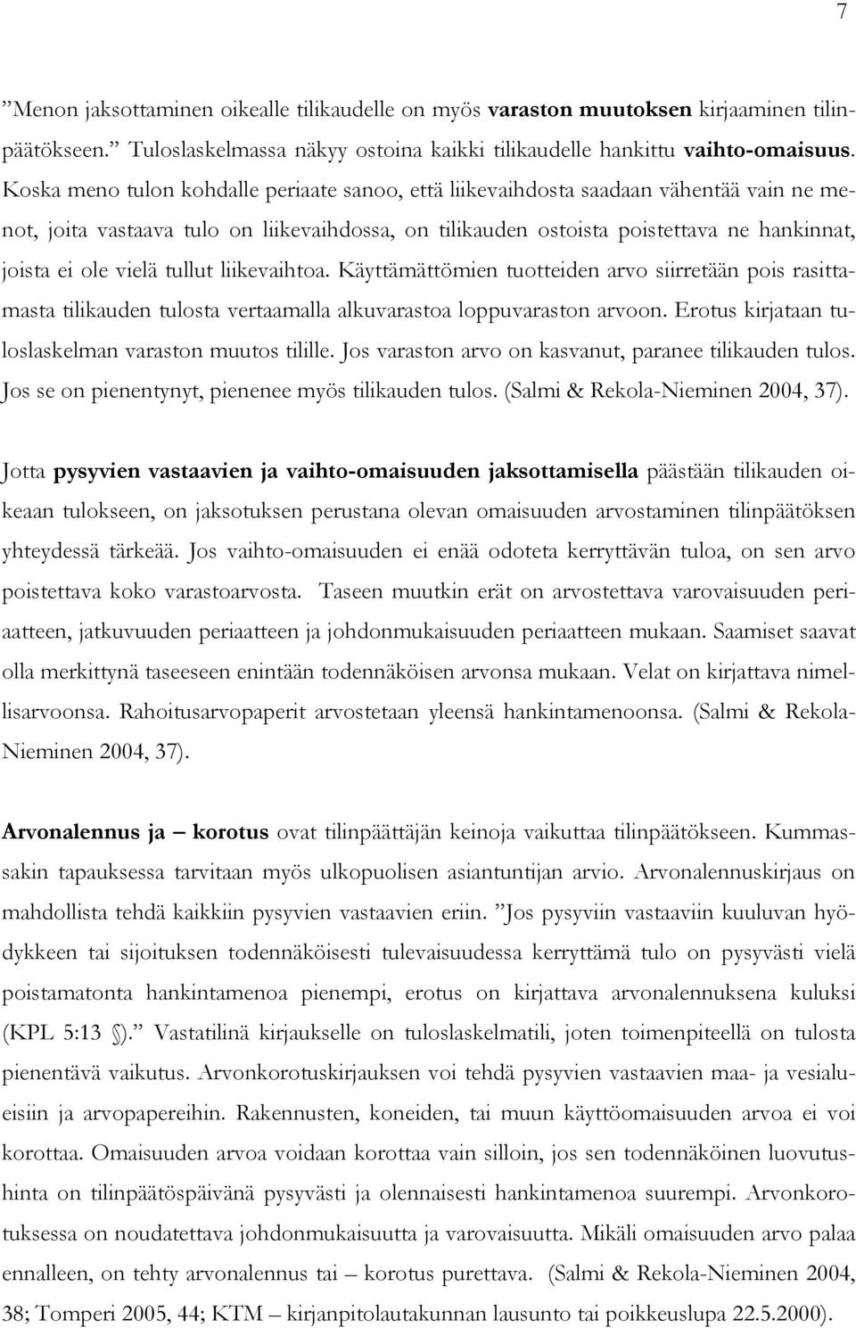 vielä tullut liikevaihtoa. Käyttämättömien tuotteiden arvo siirretään pois rasittamasta tilikauden tulosta vertaamalla alkuvarastoa loppuvaraston arvoon.