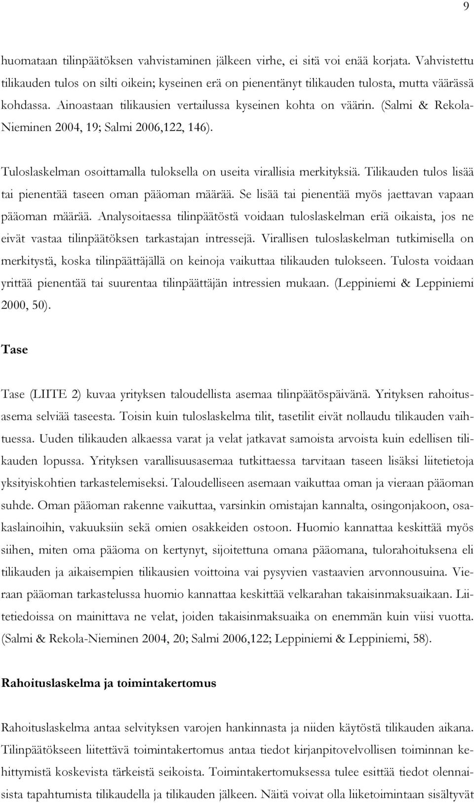 Tilikauden tulos lisää tai pienentää taseen oman pääoman määrää. Se lisää tai pienentää myös jaettavan vapaan pääoman määrää.