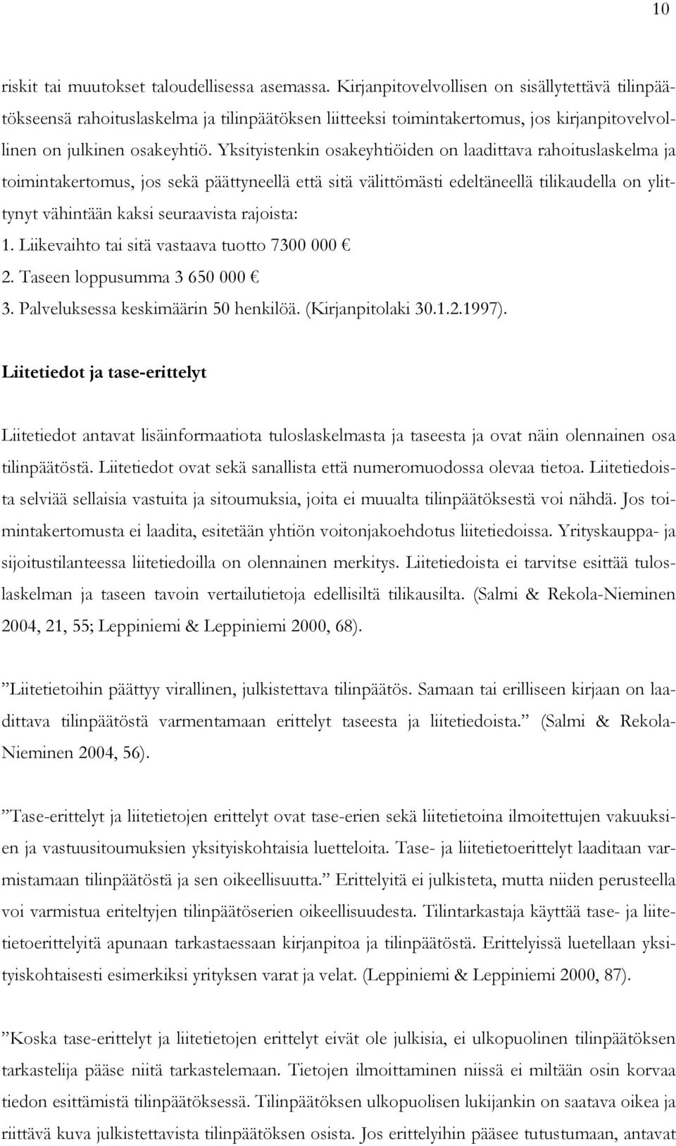 Yksityistenkin osakeyhtiöiden on laadittava rahoituslaskelma ja toimintakertomus, jos sekä päättyneellä että sitä välittömästi edeltäneellä tilikaudella on ylittynyt vähintään kaksi seuraavista