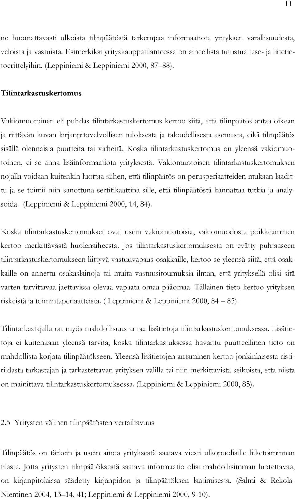 Tilintarkastuskertomus Vakiomuotoinen eli puhdas tilintarkastuskertomus kertoo siitä, että tilinpäätös antaa oikean ja riittävän kuvan kirjanpitovelvollisen tuloksesta ja taloudellisesta asemasta,