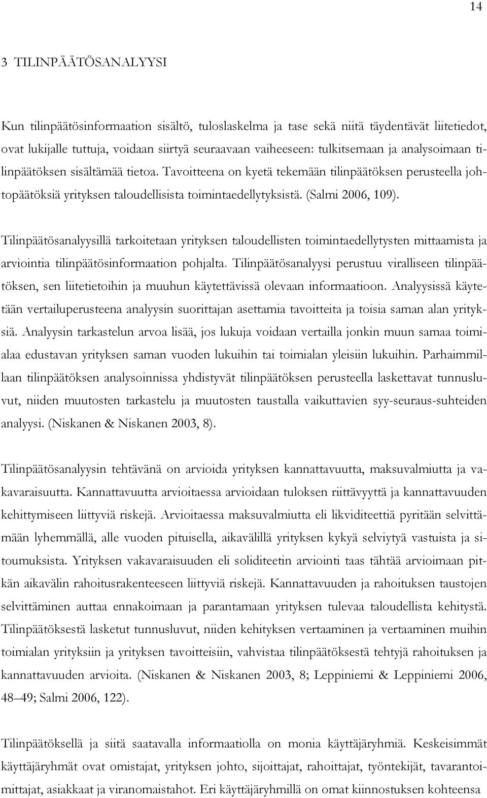 Tilinpäätösanalyysillä tarkoitetaan yrityksen taloudellisten toimintaedellytysten mittaamista ja arviointia tilinpäätösinformaation pohjalta.