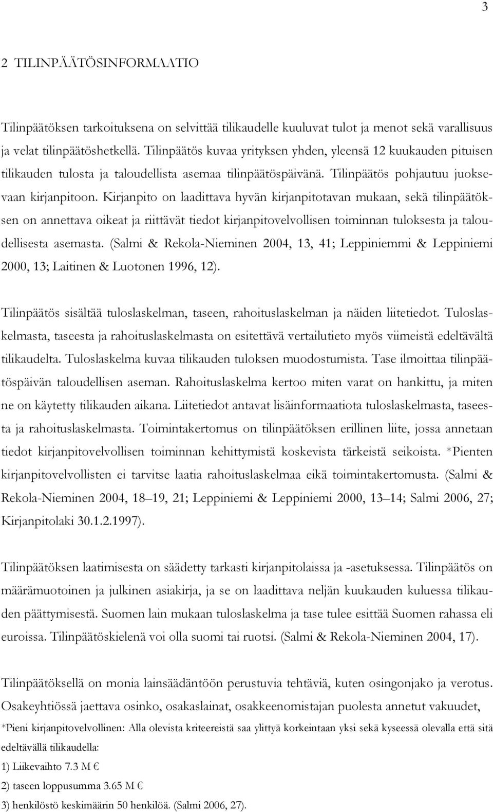 Kirjanpito on laadittava hyvän kirjanpitotavan mukaan, sekä tilinpäätöksen on annettava oikeat ja riittävät tiedot kirjanpitovelvollisen toiminnan tuloksesta ja taloudellisesta asemasta.