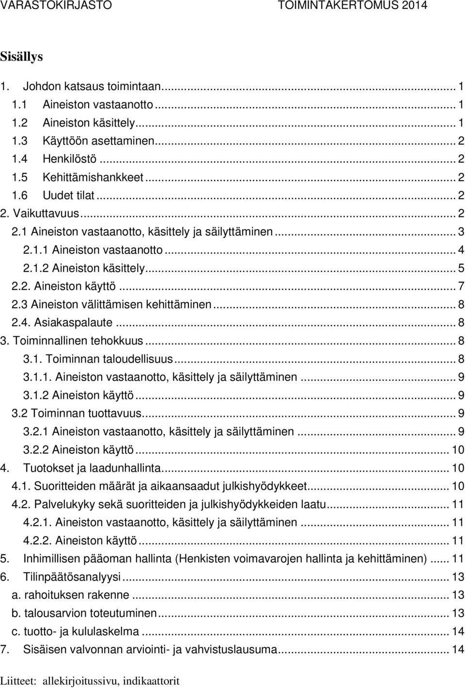 3 Aineiston välittämisen kehittäminen... 8 2.4. Asiakaspalaute... 8 3. Toiminnallinen tehokkuus... 8 3.1. Toiminnan taloudellisuus... 8 3.1.1. Aineiston vastaanotto, käsittely ja säilyttäminen... 9 3.