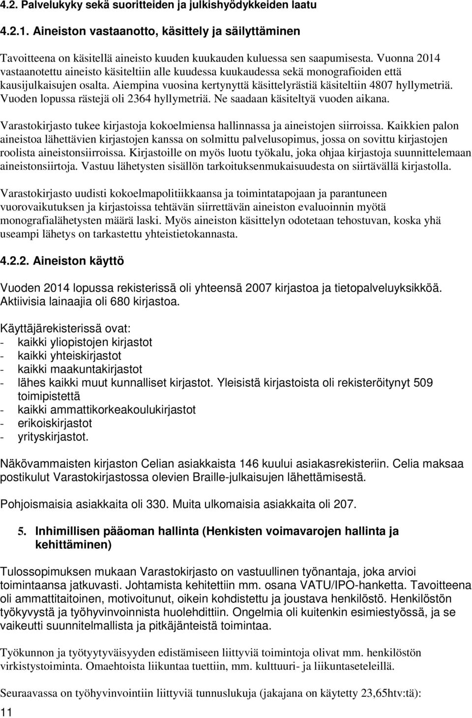 Vuoden lopussa rästejä oli 2364 hyllymetriä. Ne saadaan käsiteltyä vuoden aikana. Varastokirjasto tukee kirjastoja kokoelmiensa hallinnassa ja aineistojen siirroissa.