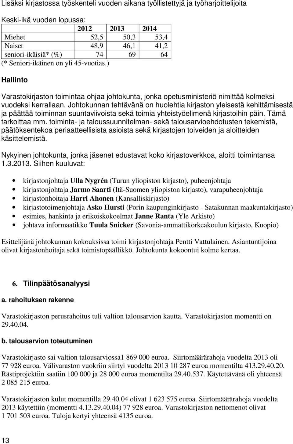 Johtokunnan tehtävänä on huolehtia kirjaston yleisestä kehittämisestä ja päättää toiminnan suuntaviivoista sekä toimia yhteistyöelimenä kirjastoihin päin. Tämä tarkoittaa mm.