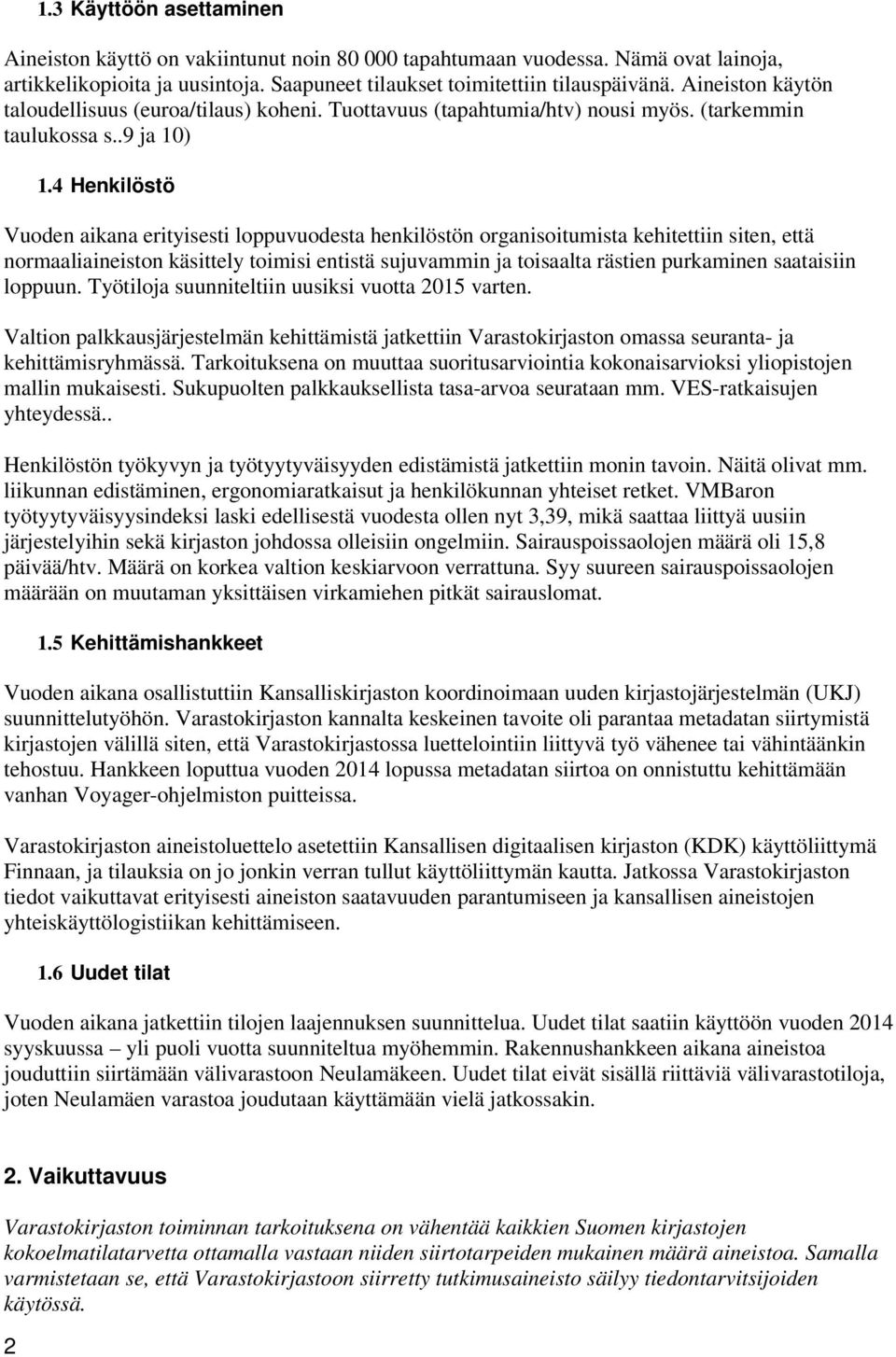 4 Henkilöstö Vuoden aikana erityisesti loppuvuodesta henkilöstön organisoitumista kehitettiin siten, että normaaliaineiston käsittely toimisi entistä sujuvammin ja toisaalta rästien purkaminen