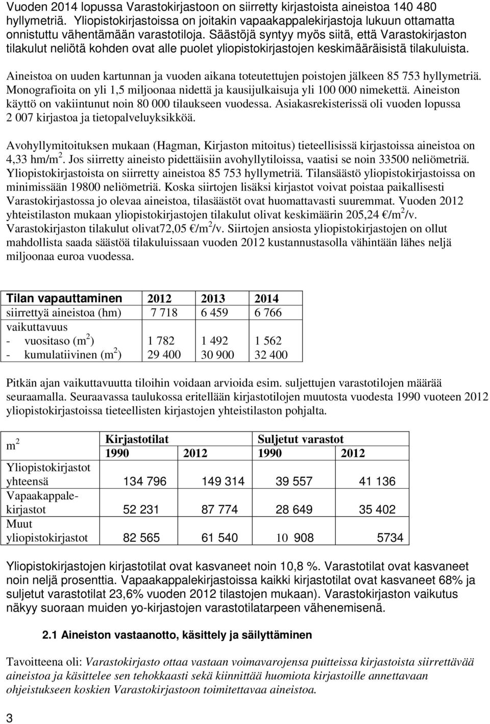 Säästöjä syntyy myös siitä, että Varastokirjaston tilakulut neliötä kohden ovat alle puolet yliopistokirjastojen keskimääräisistä tilakuluista.