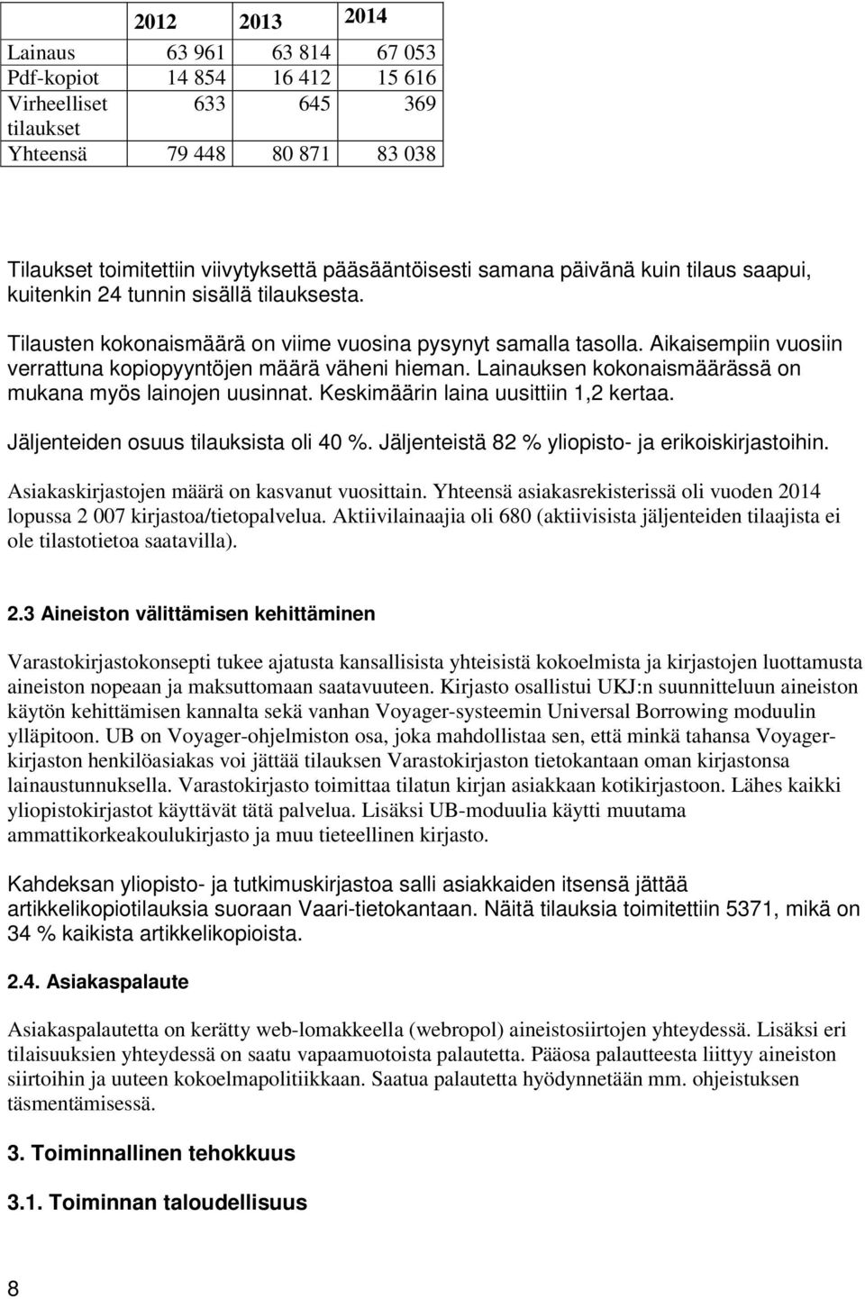 Lainauksen kokonaismäärässä on mukana myös lainojen uusinnat. Keskimäärin laina uusittiin 1,2 kertaa. Jäljenteiden osuus tilauksista oli 40 %. Jäljenteistä 82 % yliopisto- ja erikoiskirjastoihin.