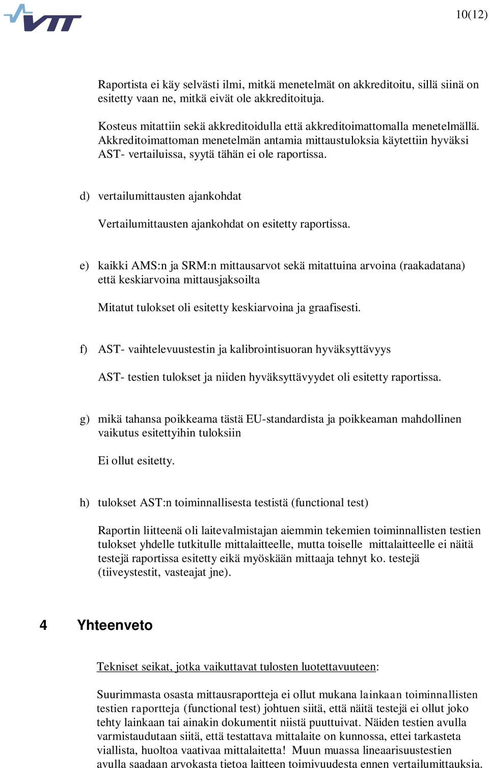 Akkreditoimattoman menetelmän antamia mittaustuloksia käytettiin hyväksi AST- vertailuissa, syytä tähän ei ole raportissa.