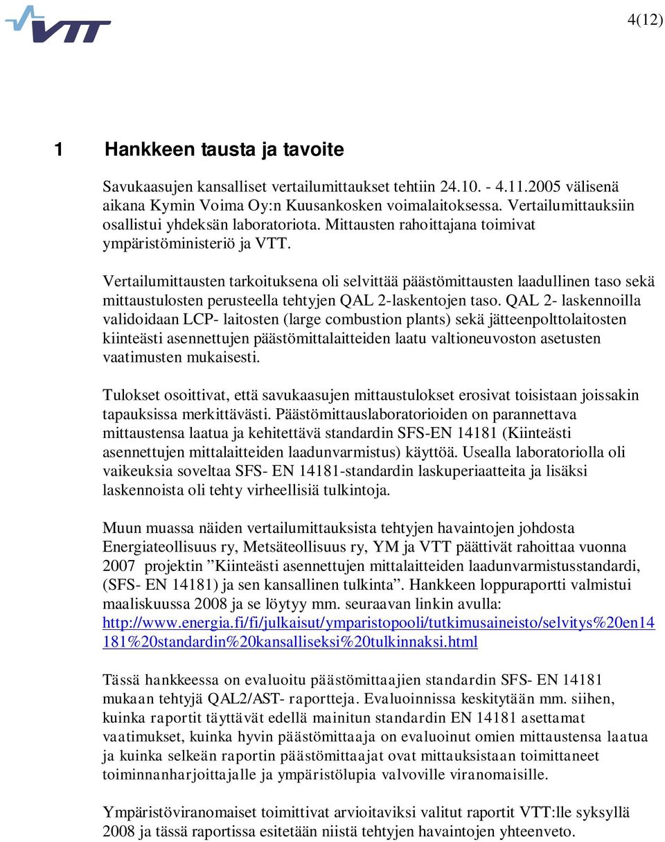 Vertailumittausten tarkoituksena oli selvittää päästömittausten laadullinen taso sekä mittaustulosten perusteella tehtyjen QAL 2-laskentojen taso.