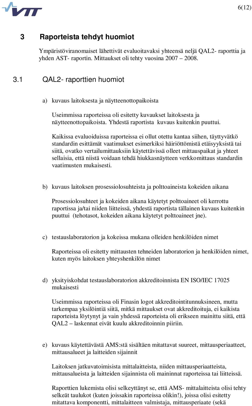 Kaikissa evaluoiduissa raporteissa ei ollut otettu kantaa siihen, täyttyvätkö standardin esittämät vaatimukset esimerkiksi häiriöttömistä etäisyyksistä tai siitä, ovatko vertailumittauksiin