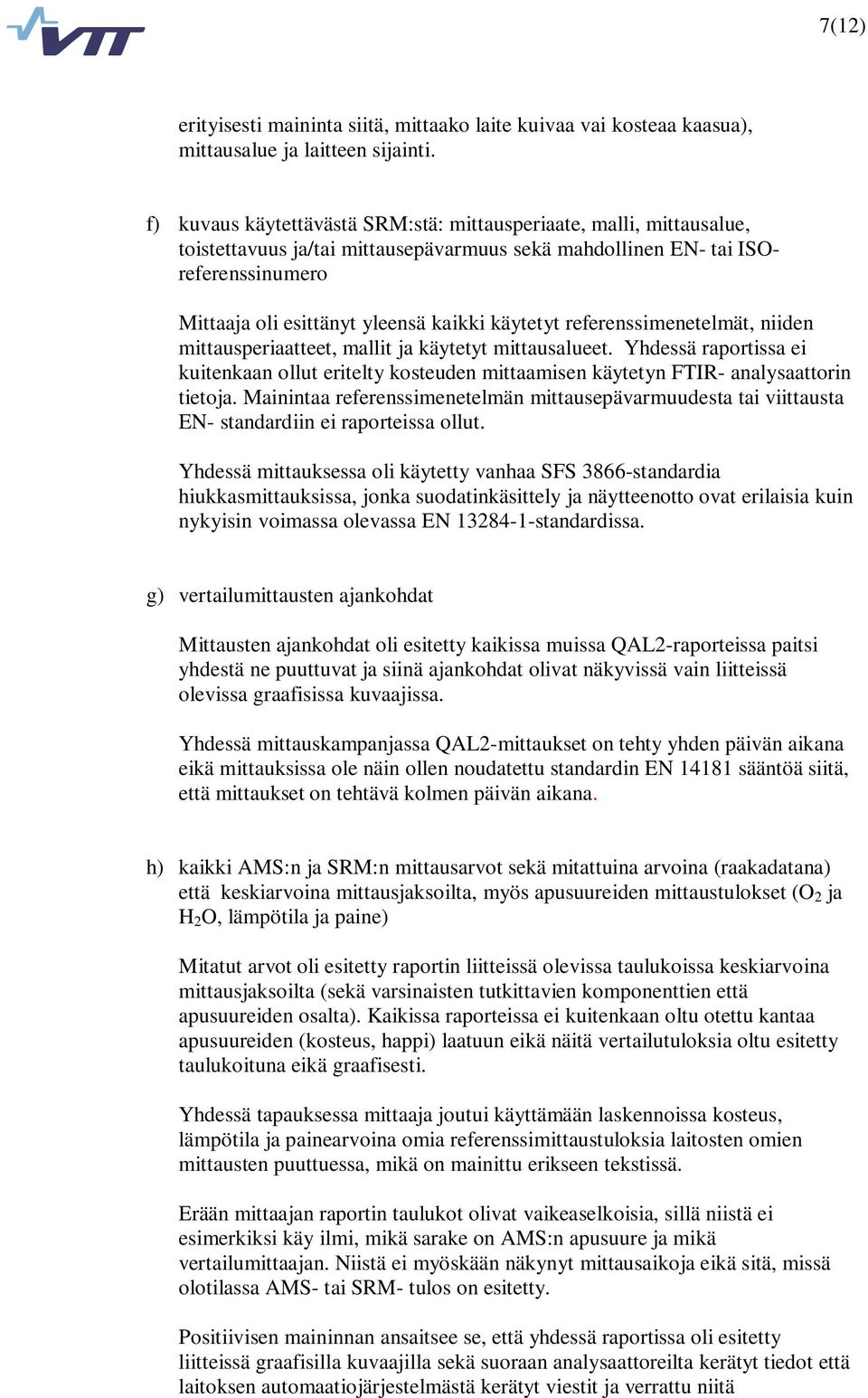 käytetyt referenssimenetelmät, niiden mittausperiaatteet, mallit ja käytetyt mittausalueet. Yhdessä raportissa ei kuitenkaan ollut eritelty kosteuden mittaamisen käytetyn FTIR- analysaattorin tietoja.