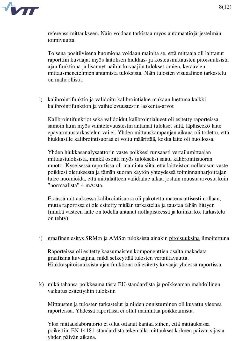 kuvaajiin tulokset omien, keräävien mittausmenetelmien antamista tuloksista. Näin tulosten visuaalinen tarkastelu on mahdollista.