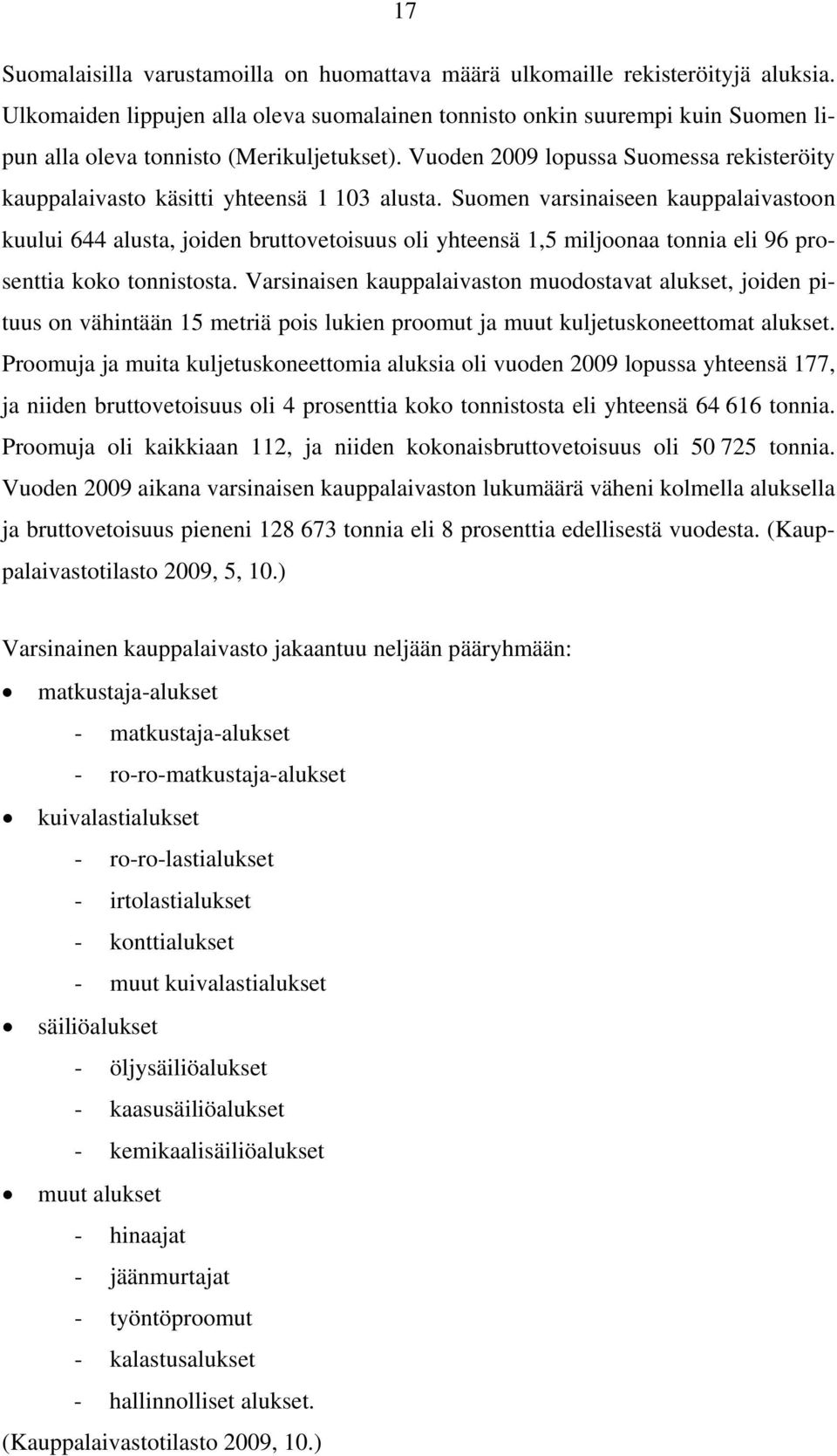 Vuoden 2009 lopussa Suomessa rekisteröity kauppalaivasto käsitti yhteensä 1 103 alusta.