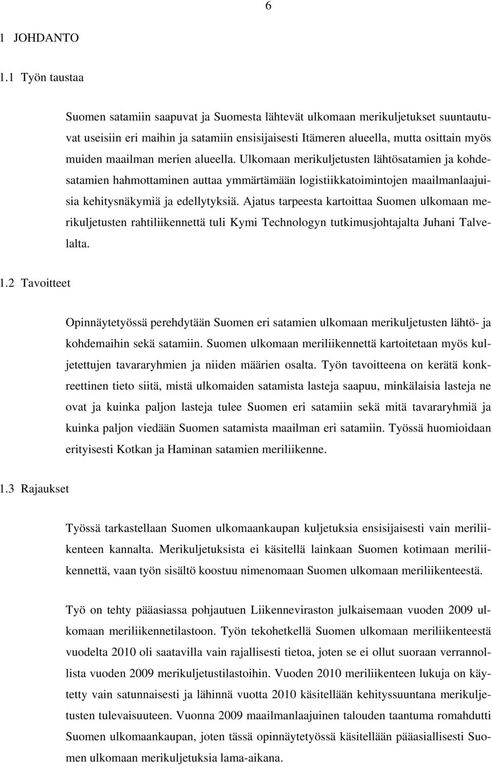 maailman merien alueella. Ulkomaan merikuljetusten lähtösatamien ja kohdesatamien hahmottaminen auttaa ymmärtämään logistiikkatoimintojen maailmanlaajuisia kehitysnäkymiä ja edellytyksiä.