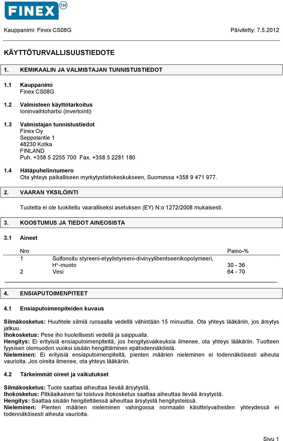 4 Hätäpuhelinnumero Ota yhteys paikalliseen myrkytystietokeskukseen, Suomessa +358 9 471 977. 2. VAARAN YKSILÖINTI Tuotetta ei ole luokiteltu vaaralliseksi asetuksen (EY) N:o 1272/2008 mukaisesti. 3.