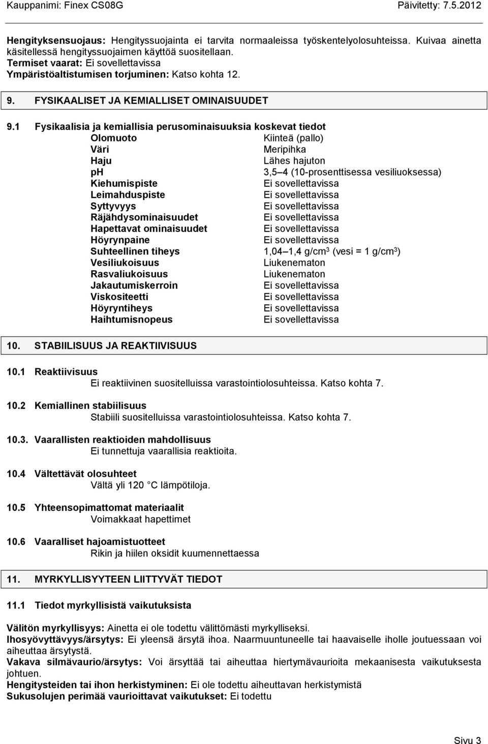 1 Fysikaalisia ja kemiallisia perusominaisuuksia koskevat tiedot Olomuoto Kiinteä (pallo) Väri Meripihka Haju Lähes hajuton ph 3,5 4 (10-prosenttisessa vesiliuoksessa) Kiehumispiste Leimahduspiste