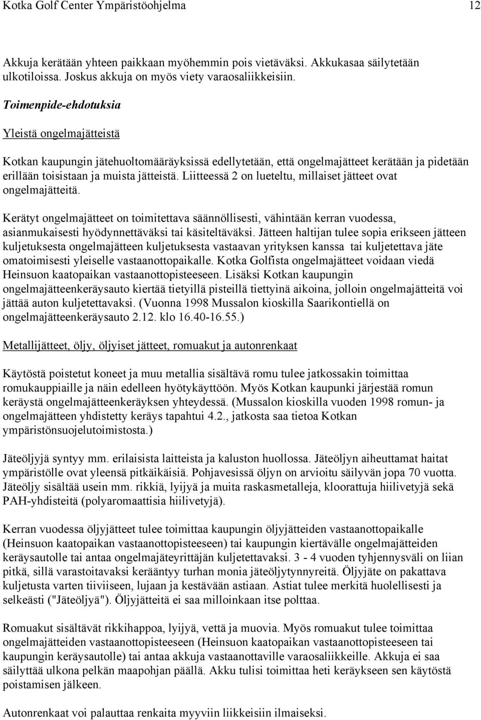 Liitteessä 2 on lueteltu, millaiset jätteet ovat ongelmajätteitä. Kerätyt ongelmajätteet on toimitettava säännöllisesti, vähintään kerran vuodessa, asianmukaisesti hyödynnettäväksi tai käsiteltäväksi.