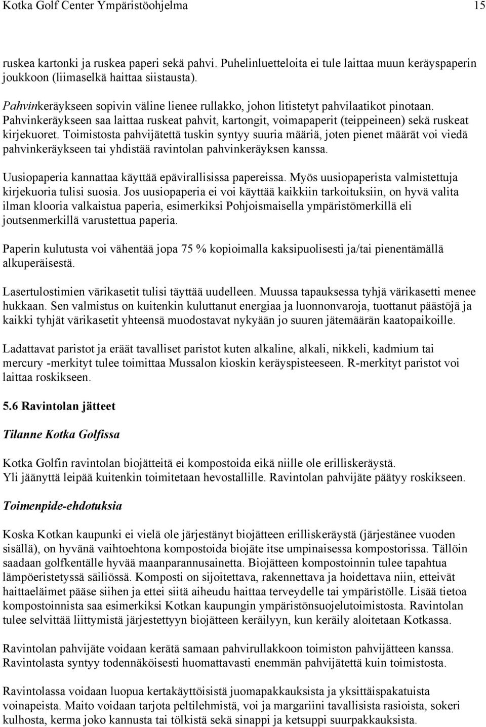 Toimistosta pahvijätettä tuskin syntyy suuria määriä, joten pienet määrät voi viedä pahvinkeräykseen tai yhdistää ravintolan pahvinkeräyksen kanssa.