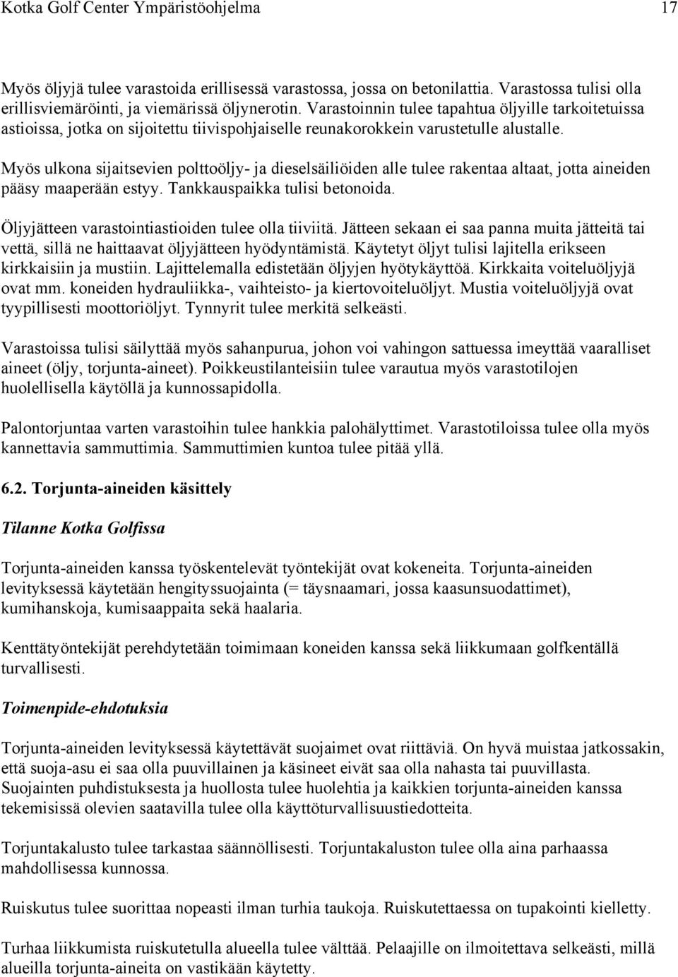 Myös ulkona sijaitsevien polttoöljy- ja dieselsäiliöiden alle tulee rakentaa altaat, jotta aineiden pääsy maaperään estyy. Tankkauspaikka tulisi betonoida.