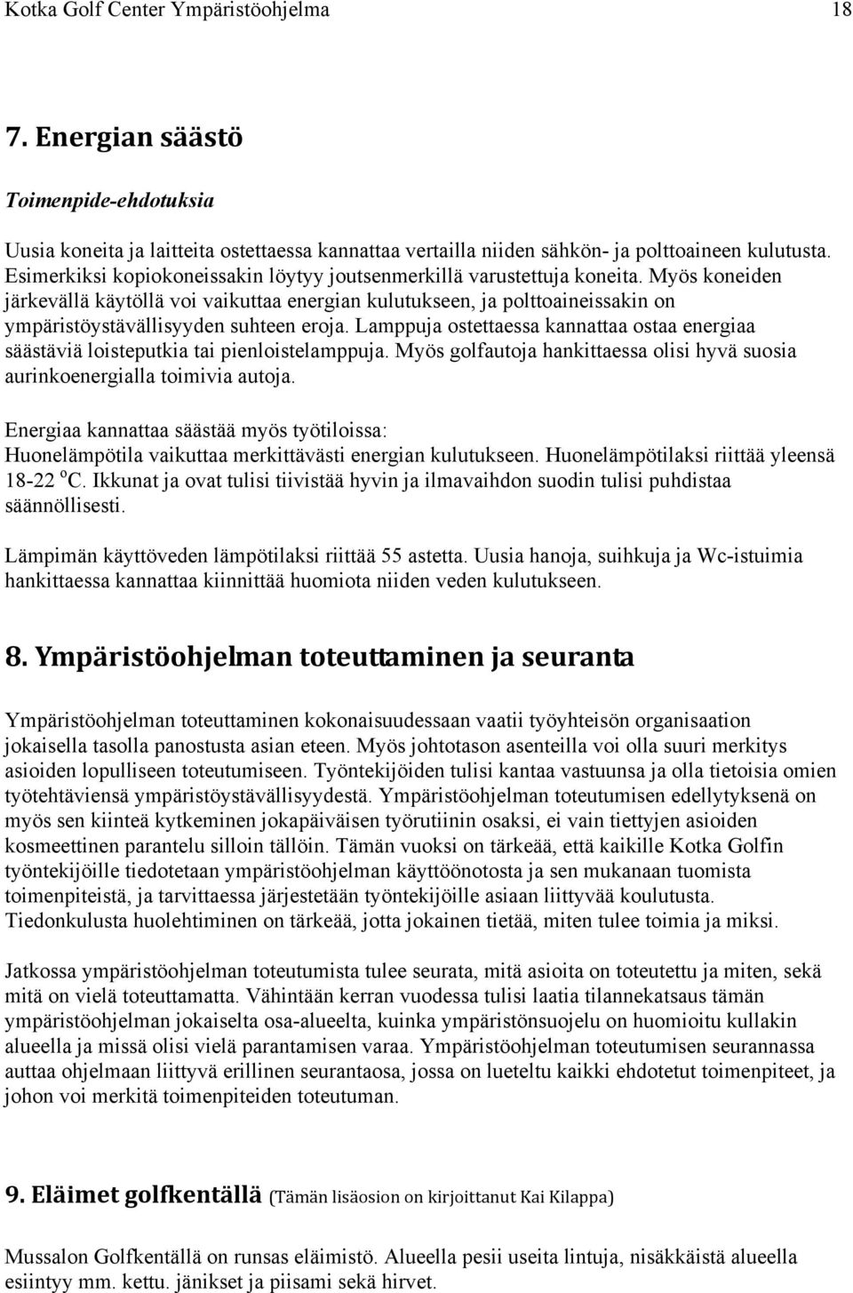 Myös koneiden järkevällä käytöllä voi vaikuttaa energian kulutukseen, ja polttoaineissakin on ympäristöystävällisyyden suhteen eroja.