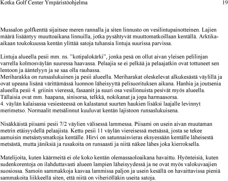 Lintuja alueella pesii mm. ns. kotipalokärki, jonka pesä on ollut aivan yleisen pelilinjan varrella kolmosväylän suuressa haavassa.