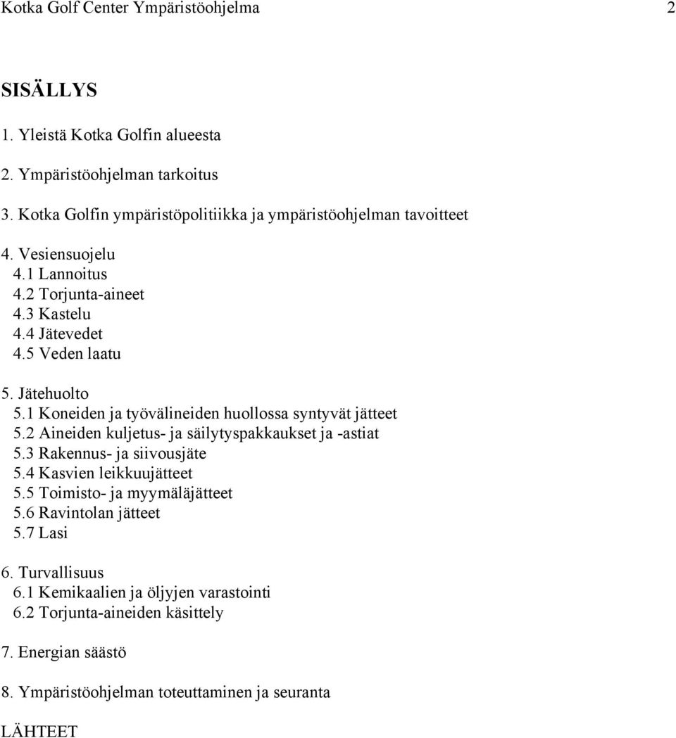 Jätehuolto 5.1 Koneiden ja työvälineiden huollossa syntyvät jätteet 5.2 Aineiden kuljetus- ja säilytyspakkaukset ja -astiat 5.3 Rakennus- ja siivousjäte 5.