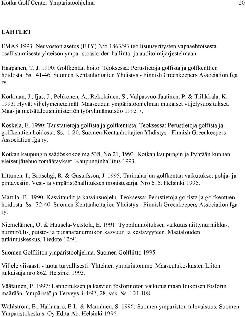 Teoksessa: Perustietoja golfista ja golfkenttien hoidosta. Ss. 41-46. Suomen Kentänhoitajien Yhdistys - Finnish Greenkeepers Association fga ry. Korkman, J., Ijas, J., Pehkonen, A., Rekolainen, S.