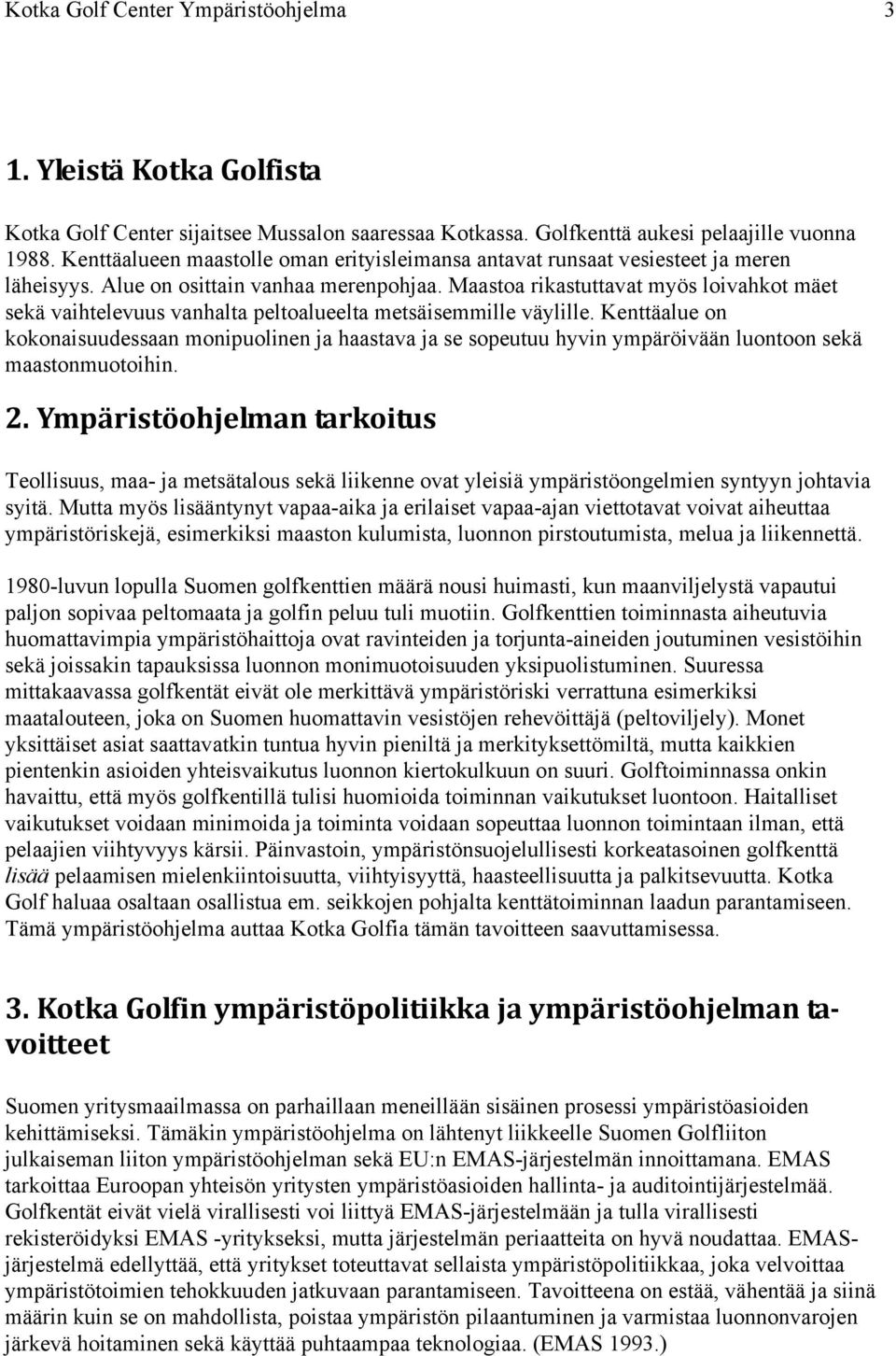 Maastoa rikastuttavat myös loivahkot mäet sekä vaihtelevuus vanhalta peltoalueelta metsäisemmille väylille.