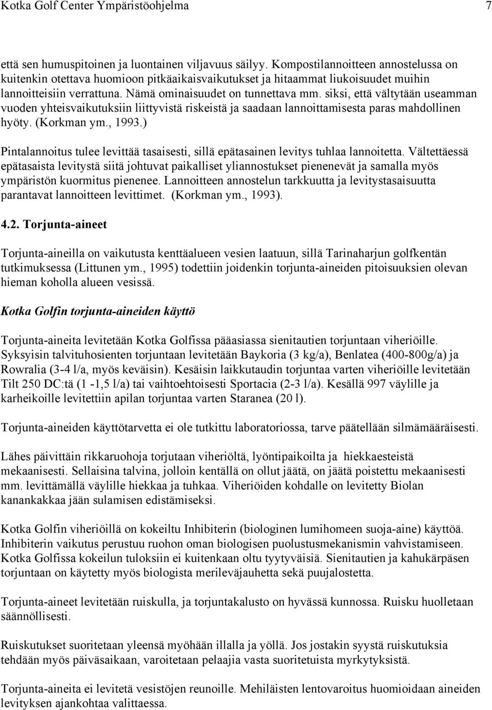 siksi, että vältytään useamman vuoden yhteisvaikutuksiin liittyvistä riskeistä ja saadaan lannoittamisesta paras mahdollinen hyöty. (Korkman ym., 1993.