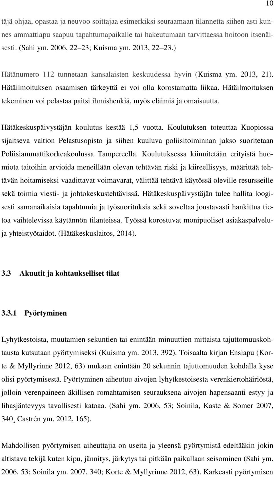 Hätäilmoituksen tekeminen voi pelastaa paitsi ihmishenkiä, myös eläimiä ja omaisuutta. Hätäkeskuspäivystäjän koulutus kestää 1,5 vuotta.