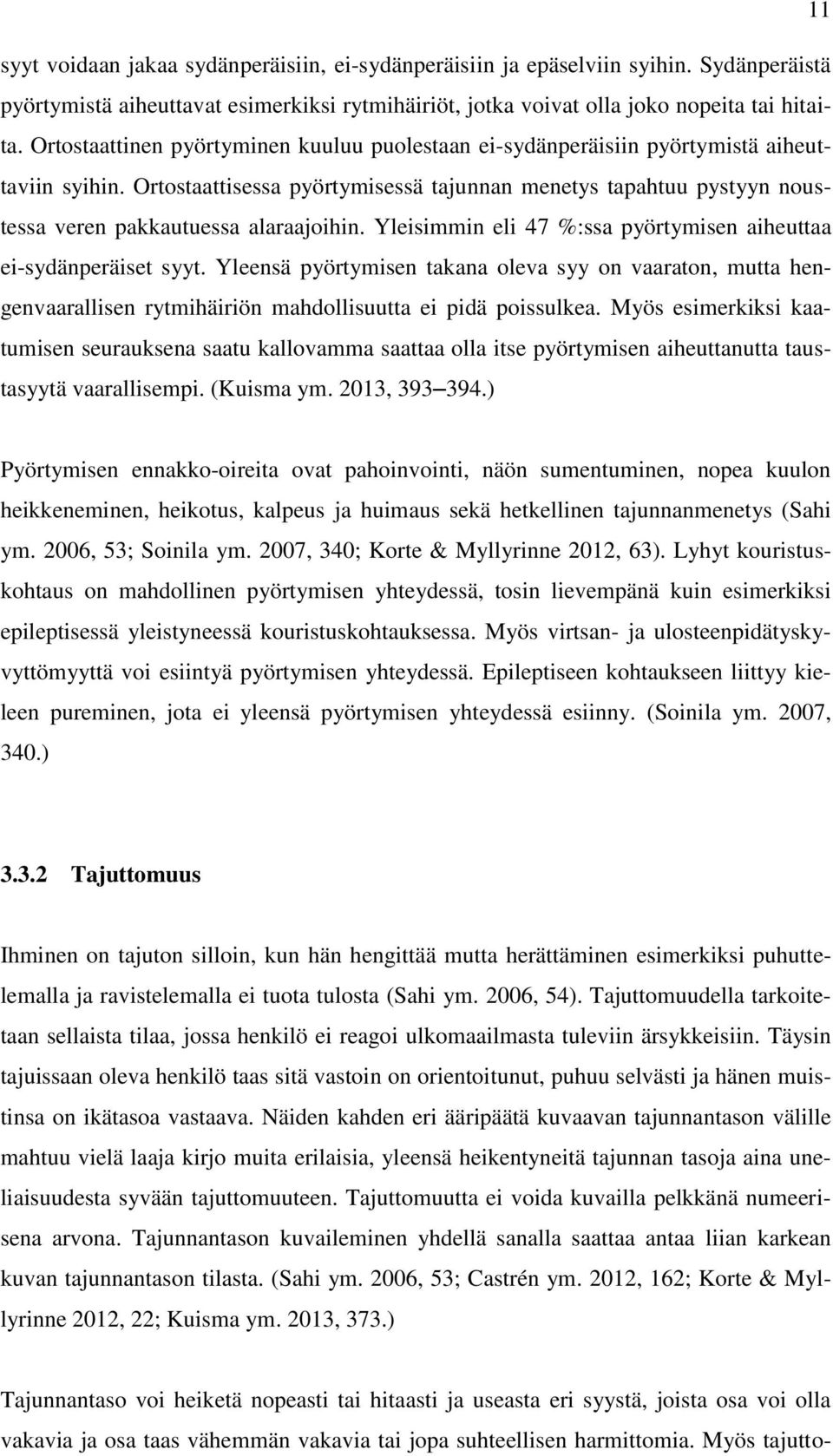 Ortostaattisessa pyörtymisessä tajunnan menetys tapahtuu pystyyn noustessa veren pakkautuessa alaraajoihin. Yleisimmin eli 47 %:ssa pyörtymisen aiheuttaa ei-sydänperäiset syyt.