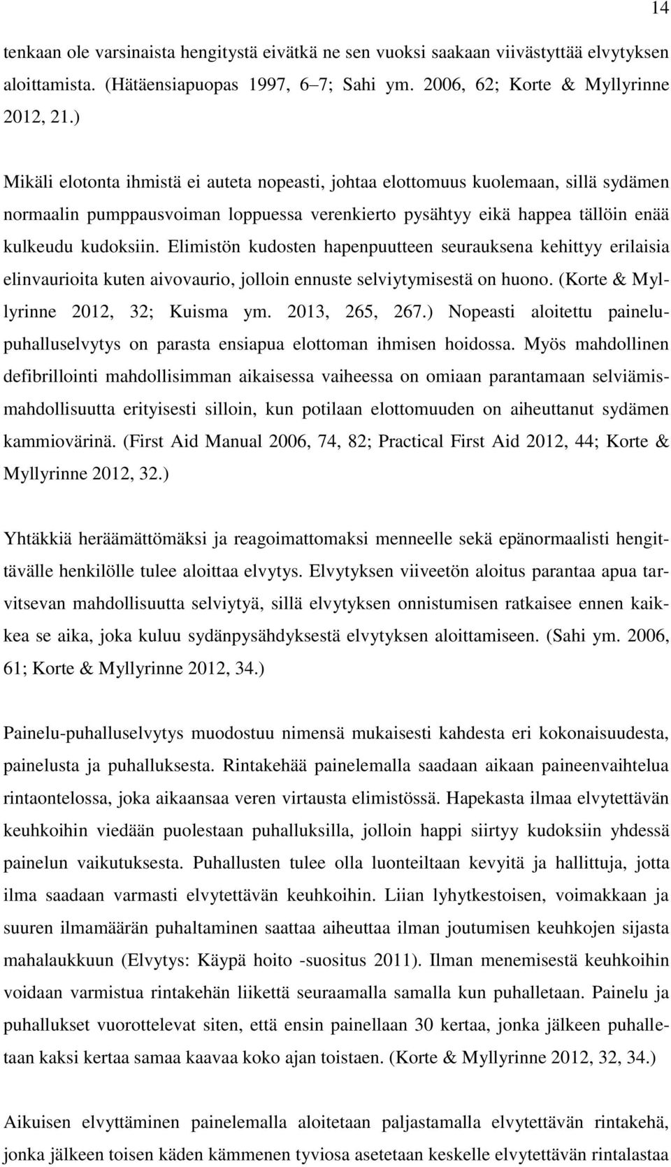Elimistön kudosten hapenpuutteen seurauksena kehittyy erilaisia elinvaurioita kuten aivovaurio, jolloin ennuste selviytymisestä on huono. (Korte & Myllyrinne 2012, 32; Kuisma ym. 2013, 265, 267.