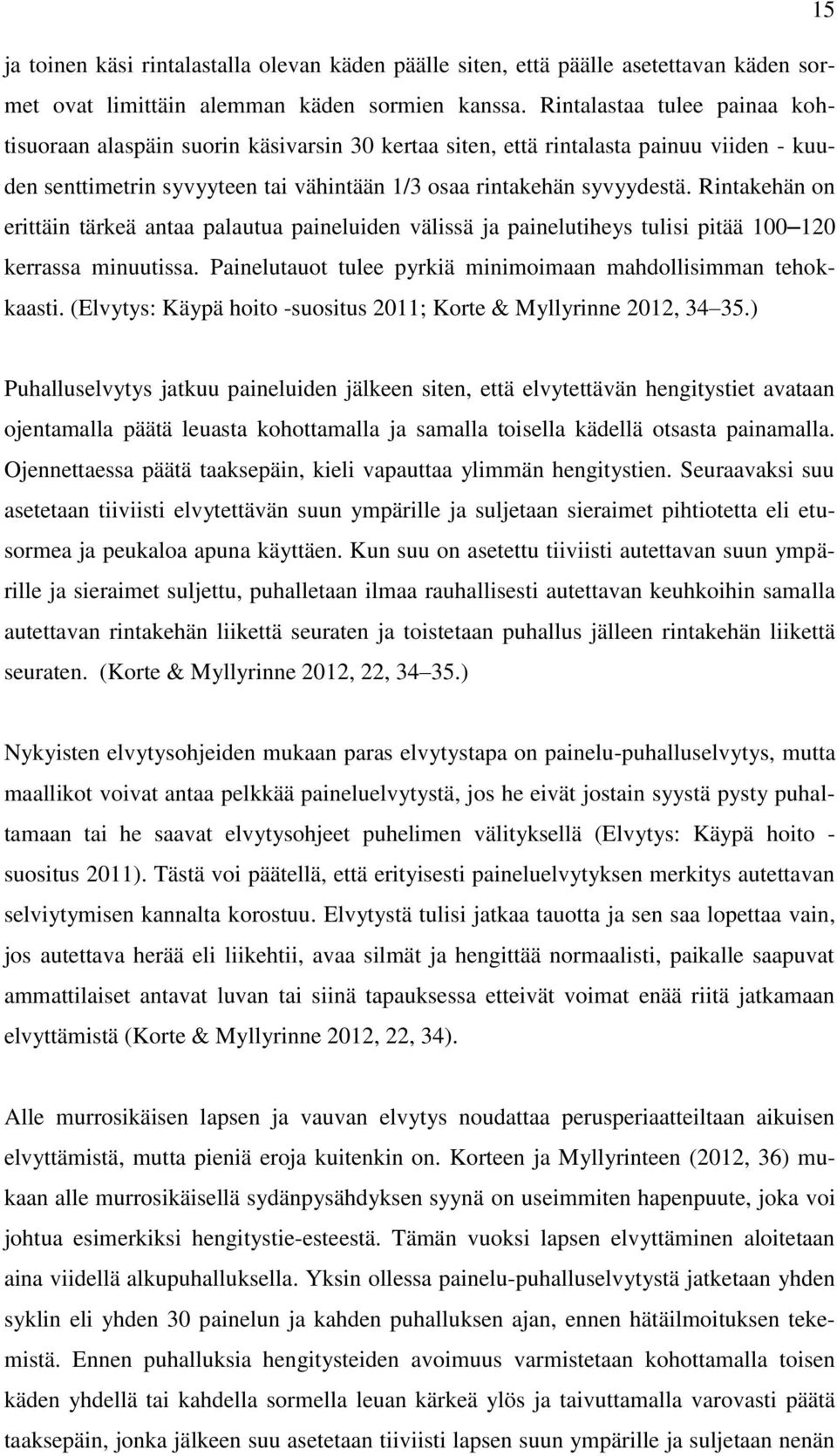Rintakehän on erittäin tärkeä antaa palautua paineluiden välissä ja painelutiheys tulisi pitää 100 120 kerrassa minuutissa. Painelutauot tulee pyrkiä minimoimaan mahdollisimman tehokkaasti.