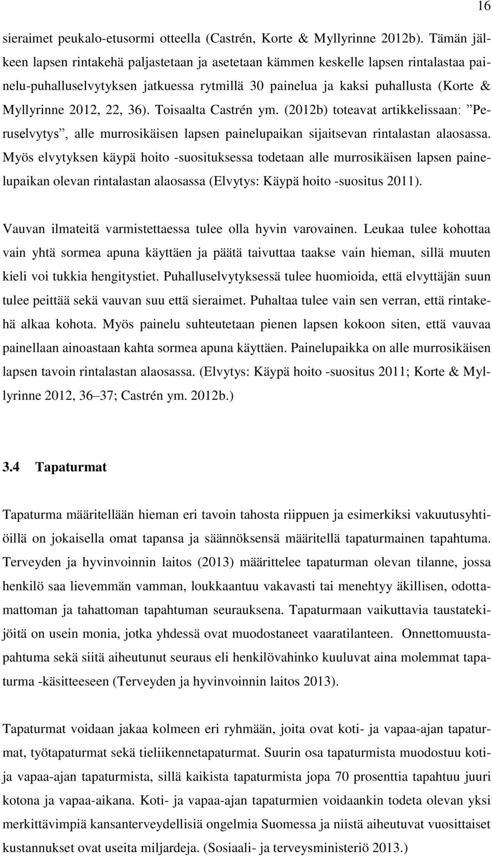 36). Toisaalta Castrén ym. (2012b) toteavat artikkelissaan: Peruselvytys, alle murrosikäisen lapsen painelupaikan sijaitsevan rintalastan alaosassa.