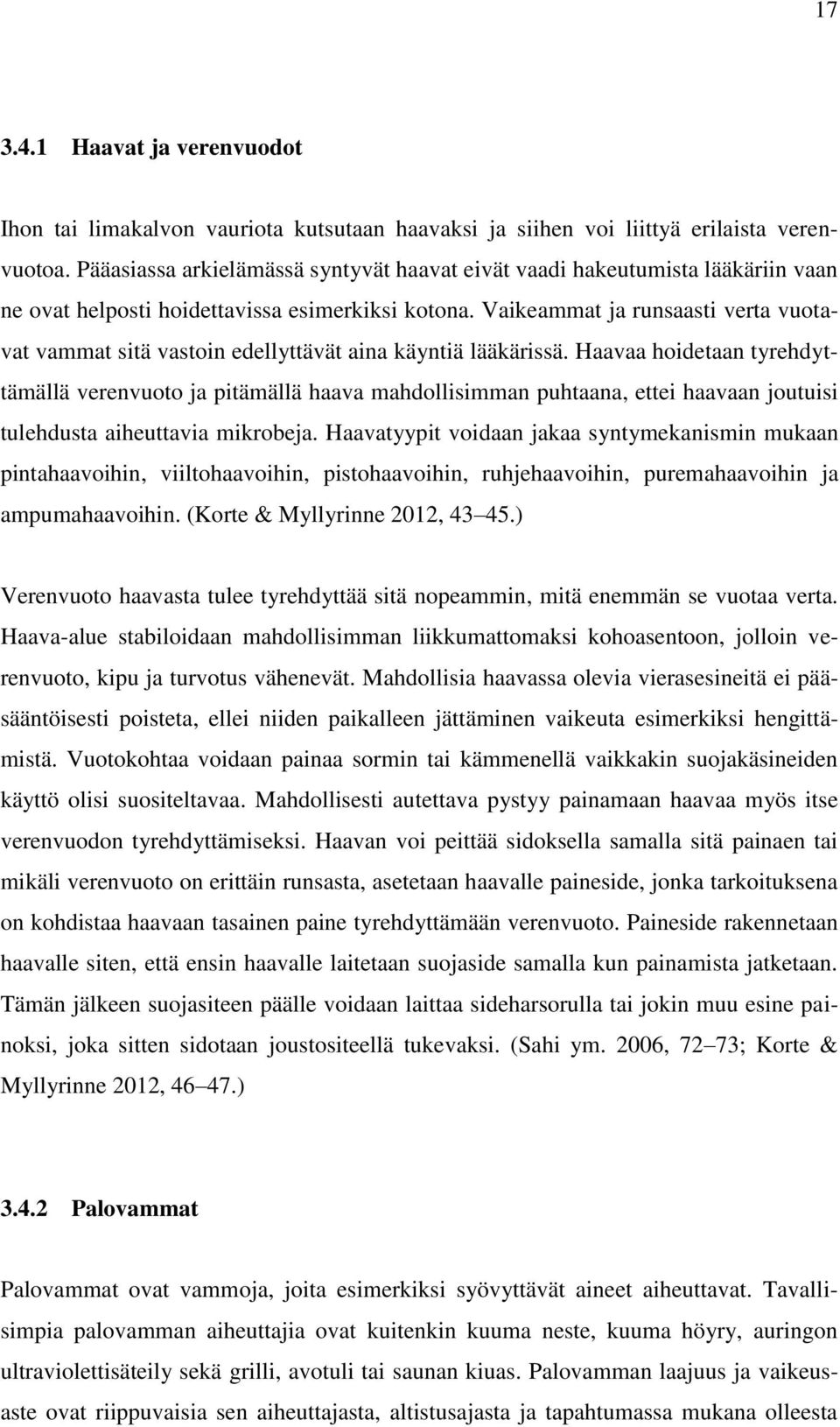 Vaikeammat ja runsaasti verta vuotavat vammat sitä vastoin edellyttävät aina käyntiä lääkärissä.
