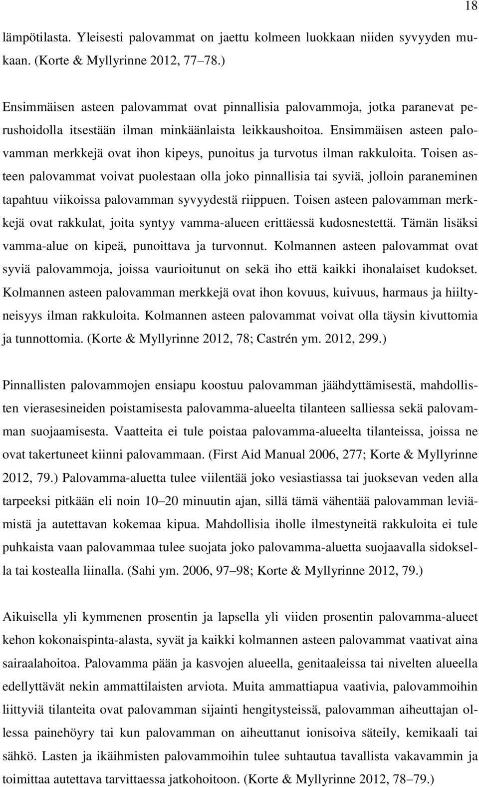 Ensimmäisen asteen palovamman merkkejä ovat ihon kipeys, punoitus ja turvotus ilman rakkuloita.