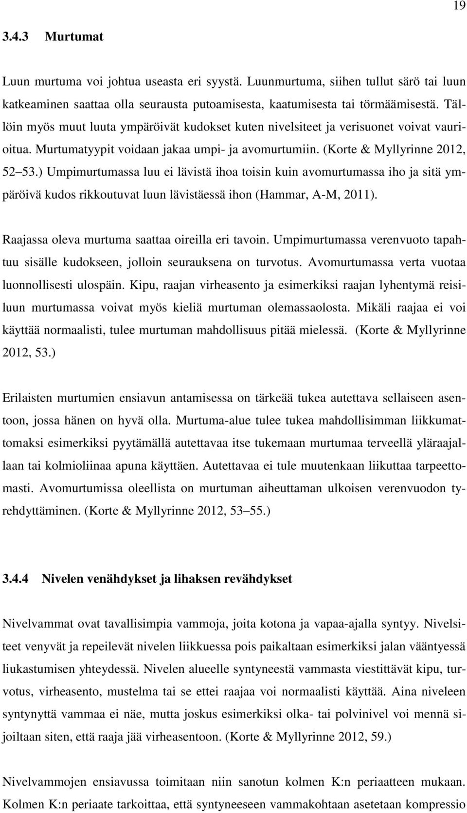 ) Umpimurtumassa luu ei lävistä ihoa toisin kuin avomurtumassa iho ja sitä ympäröivä kudos rikkoutuvat luun lävistäessä ihon (Hammar, A-M, 2011). Raajassa oleva murtuma saattaa oireilla eri tavoin.