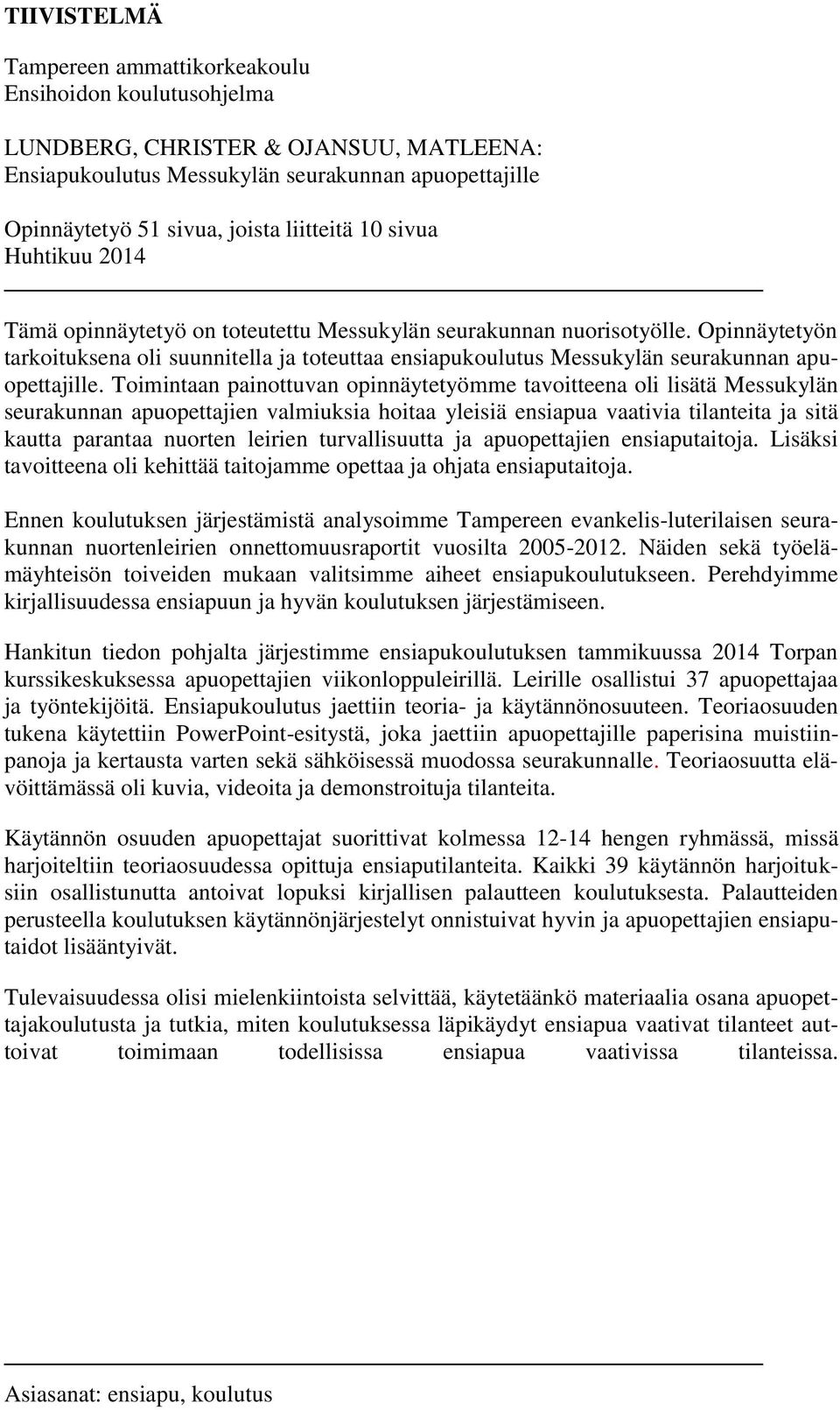 Opinnäytetyön tarkoituksena oli suunnitella ja toteuttaa ensiapukoulutus Messukylän seurakunnan apuopettajille.