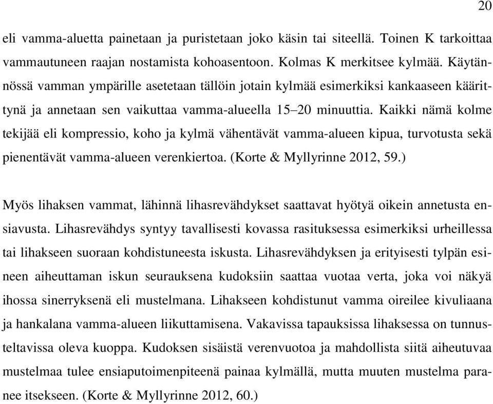 Kaikki nämä kolme tekijää eli kompressio, koho ja kylmä vähentävät vamma-alueen kipua, turvotusta sekä pienentävät vamma-alueen verenkiertoa. (Korte & Myllyrinne 2012, 59.